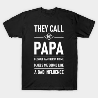 They Call Me Papa Because Partner In Crime Makes Me Sound Like A Bad Influence T-Shirt